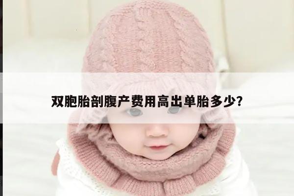 双胞胎剖腹产费用高出单胎多少?
