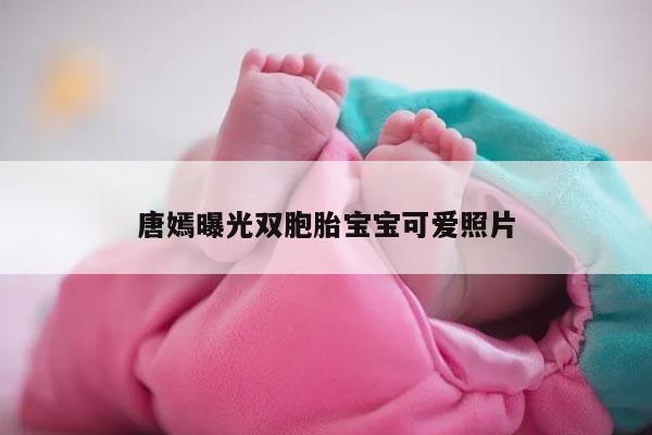 唐嫣曝光双胞胎宝宝可爱照片