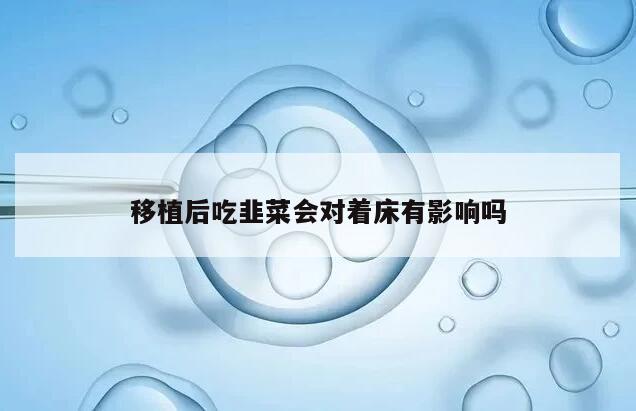 移植后吃韭菜会对着床有影响吗