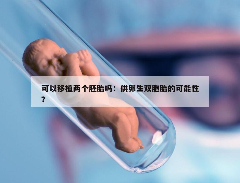 可以移植两个胚胎吗:供卵生双胞胎的可能性?