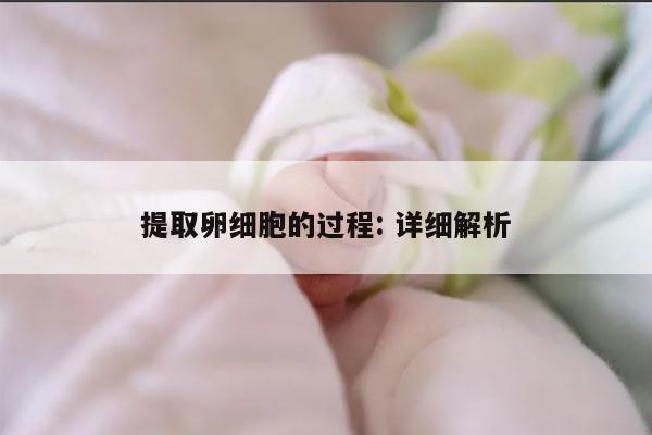 提取卵细胞的过程: 详细解析