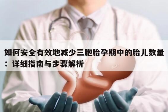 如何安全有效地减少三胞胎孕期中的胎儿数量:详细指南与步骤解析