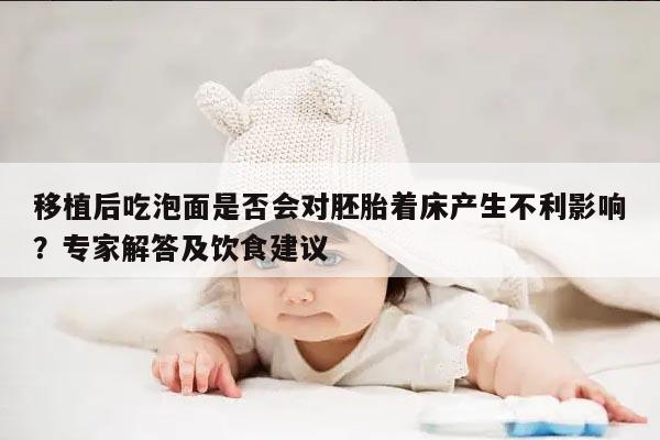 移植后吃泡面是否会对胚胎着床产生不利影响?专家解答及饮食建议