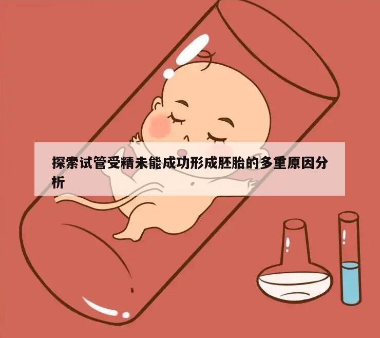 探索试管受精未能成功形成胚胎的多重原因分析