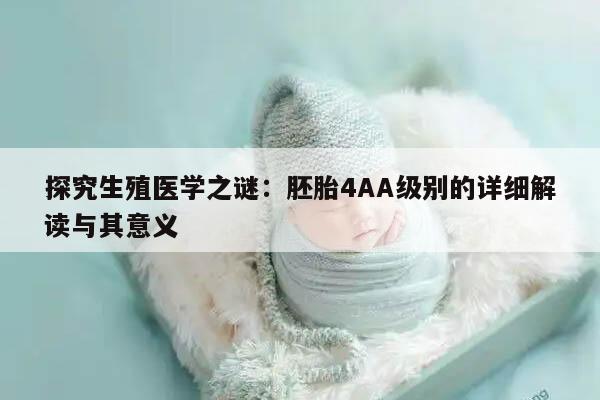 探究生殖医学之谜：胚胎4AA级别的详细解读与其意义
