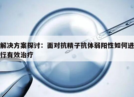 解决方案探讨：面对抗精子抗体弱阳性如何进行有效治疗