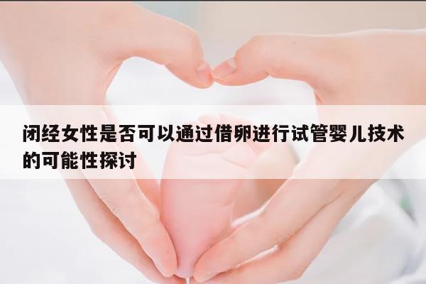 闭经女性是否可以通过借卵进行试管婴儿技术的可能性探讨