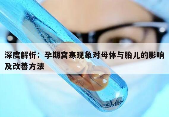 深度解析：孕期宫寒现象对母体与胎儿的影响及改善方法