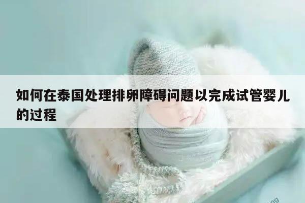 如何在泰国处理排卵障碍问题以完成试管婴儿的过程
