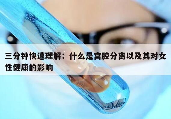 三分钟快速理解：什么是宫腔分离以及其对女性健康的影响