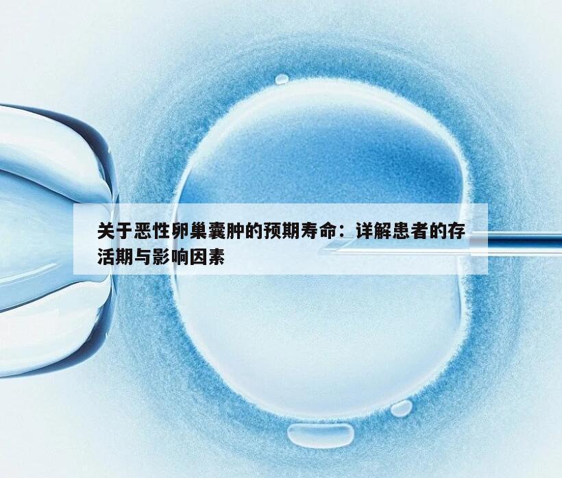 关于恶性卵巢囊肿的预期寿命：详解患者的存活期与影响因素