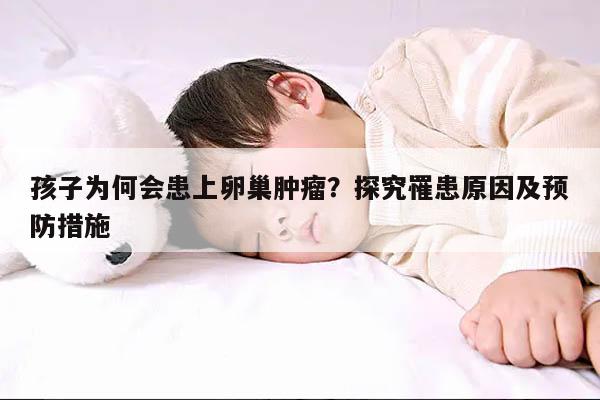 孩子为何会患上卵巢肿瘤?探究罹患原因及预防措施