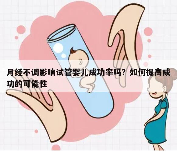 月经不调影响试管婴儿成功率吗?如何提高成功的可能性