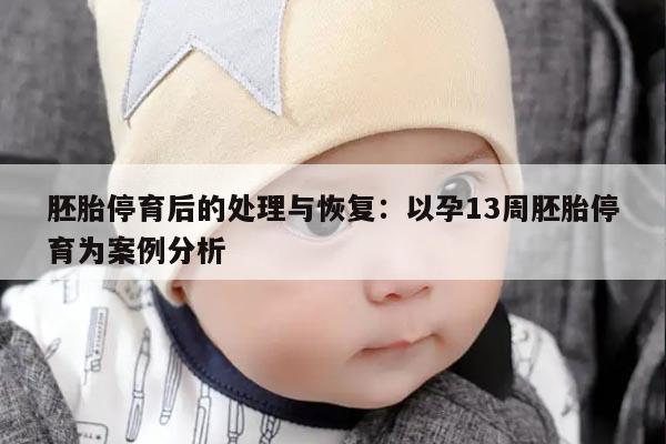 胚胎停育后的处理与恢复：以孕13周胚胎停育为案例分析