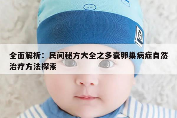 全面解析：民间秘方大全之多囊卵巢病症自然治疗方法探索