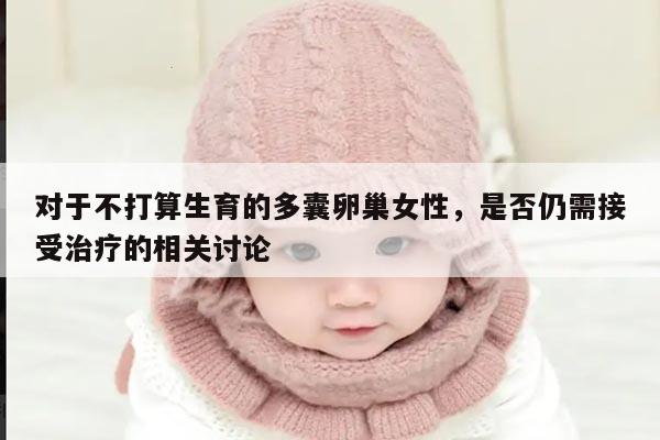 对于不打算生育的多囊卵巢女性,是否仍需接受治疗的相关讨论