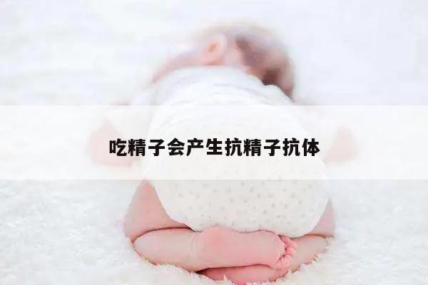 吃精子会产生抗精子抗体