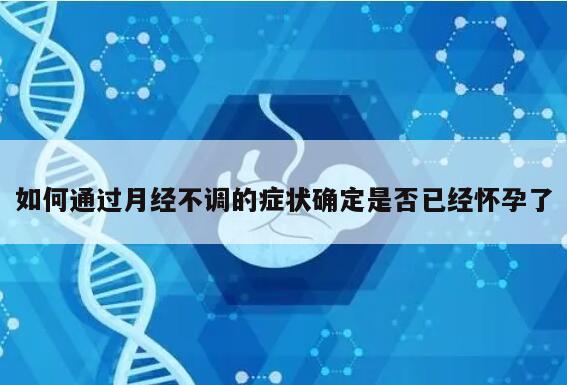 如何通过月经不调的症状确定是否已经怀孕了