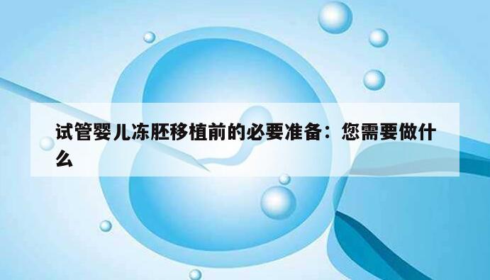 试管婴儿冻胚移植前的必要准备:您需要做什么