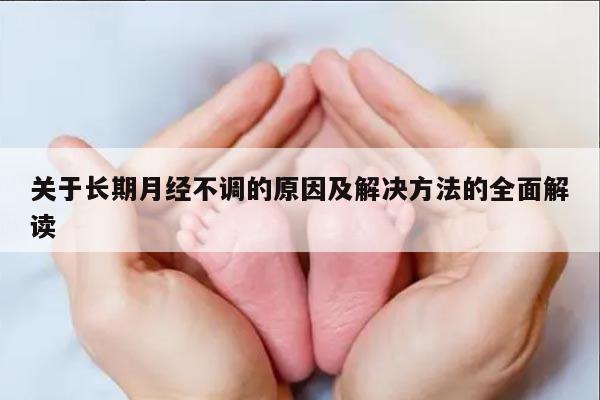 关于长期月经不调的原因及解决方法的全面解读