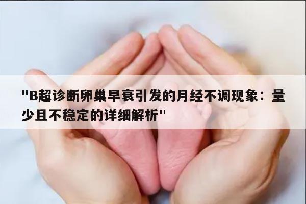 "B超诊断卵巢早衰引发的月经不调现象：量少且不稳定的详细解析"
