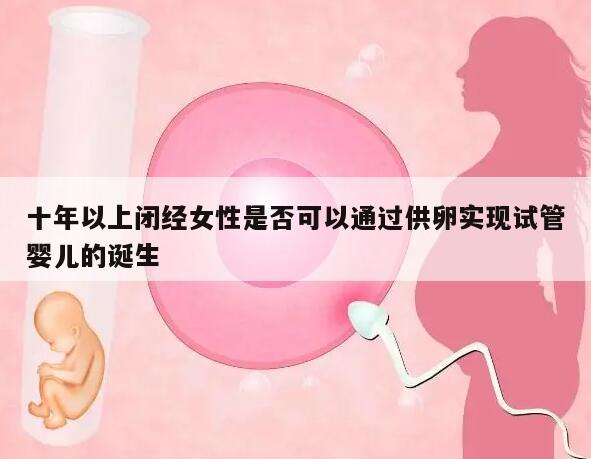 十年以上闭经女性是否可以通过供卵实现试管婴儿的诞生