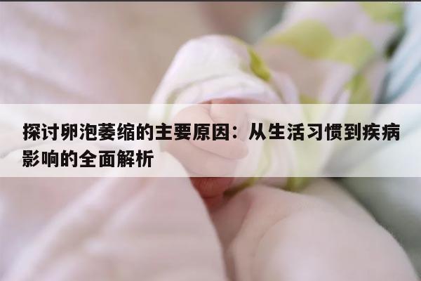 探讨卵泡萎缩的主要原因:从生活习惯到疾病影响的全面解析