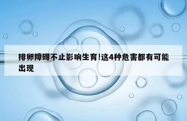 排卵障碍不止影响生育!这4种危害都有可能出现