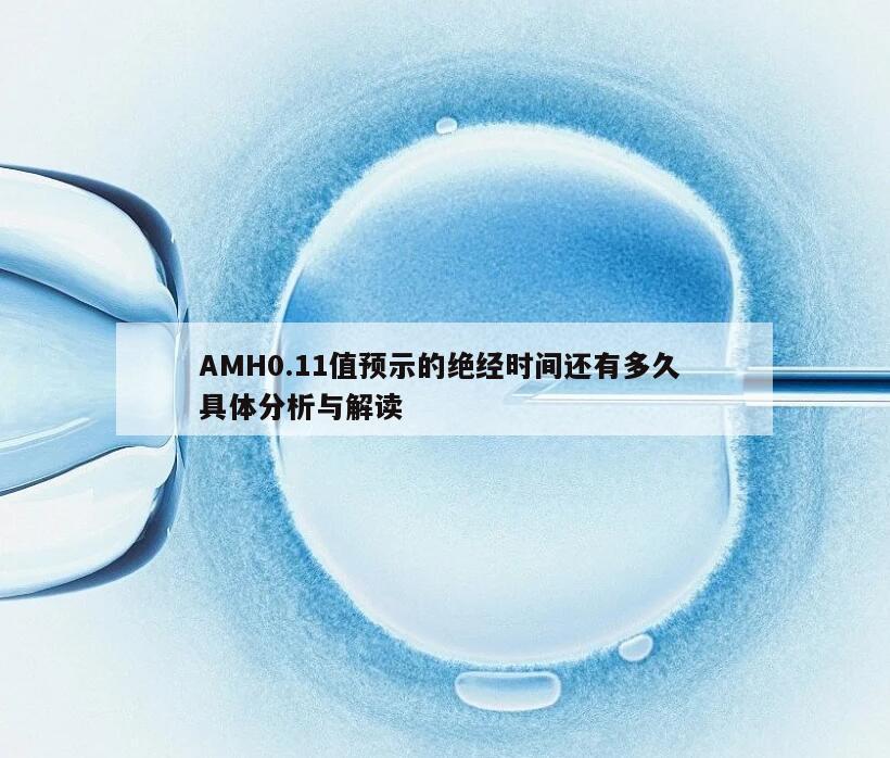 AMH0.11值预示的绝经时间还有多久 具体分析与解读