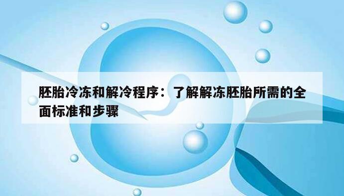 胚胎冷冻和解冷程序:了解解冻胚胎所需的全面标准和步骤