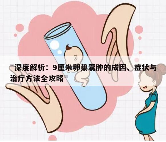 "深度解析:9厘米卵巢囊肿的成因、症状与治疗方法全攻略"