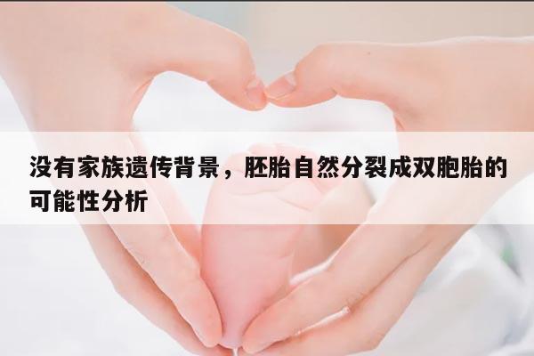 没有家族遗传背景,胚胎自然分裂成双胞胎的可能性分析