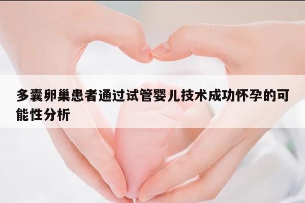 多囊卵巢患者通过试管婴儿技术成功怀孕的可能性分析
