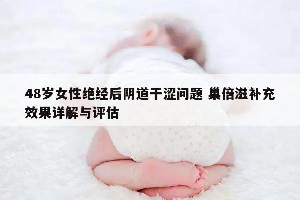 48岁女性绝经后阴道干涩问题 巢倍滋补充效果详解与评估