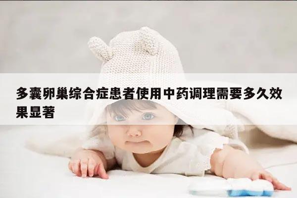 多囊卵巢综合症患者使用中药调理需要多久效果显著