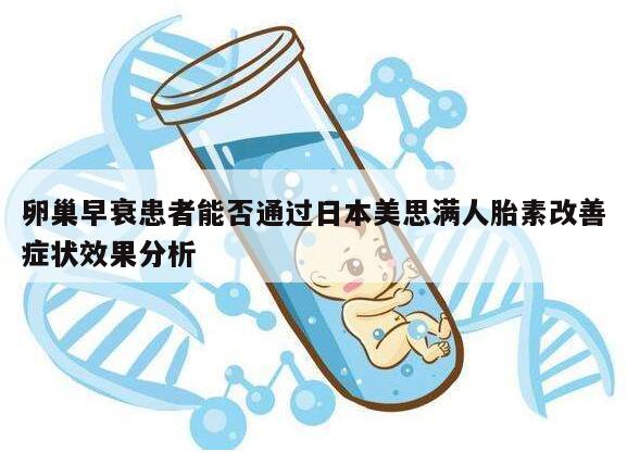 卵巢早衰患者能否通过日本美思满人胎素改善症状效果分析