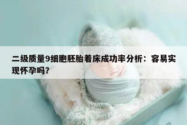 二级质量9细胞胚胎着床成功率分析:容易实现怀孕吗?