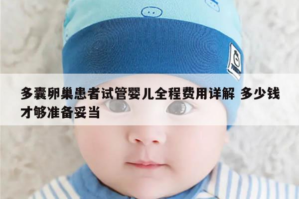 多囊卵巢患者试管婴儿全程费用详解 多少钱才够准备妥当