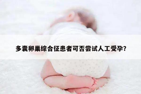 多囊卵巢综合征患者可否尝试人工受孕?