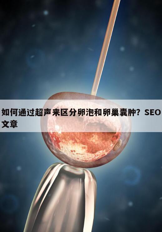 如何通过超声来区分卵泡和卵巢囊肿？SEO文章