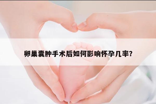 卵巢囊肿手术后如何影响怀孕几率？