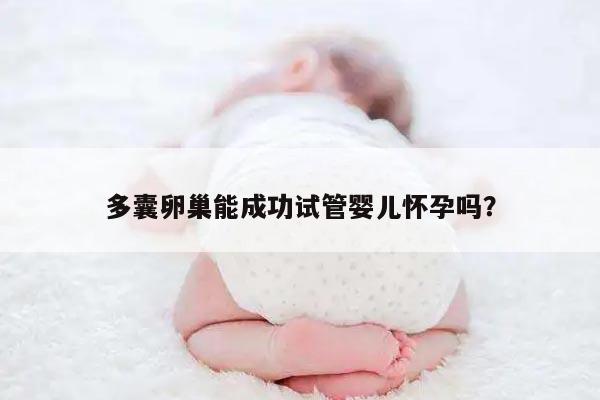 多囊卵巢能成功试管婴儿怀孕吗？