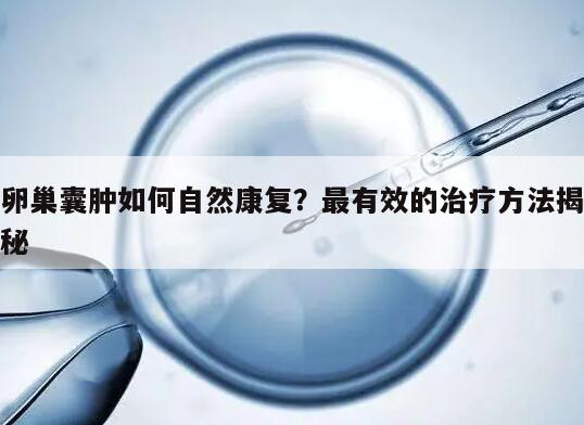 卵巢囊肿如何自然康复？最有效的治疗方法揭秘