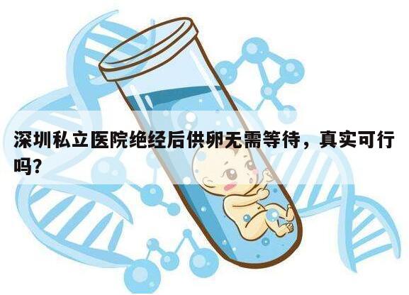 深圳私立医院绝经后供卵无需等待，真实可行吗？