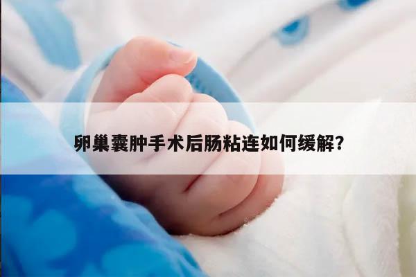 卵巢囊肿手术后肠粘连如何缓解?