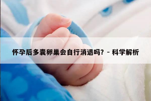 怀孕后多囊卵巢会自行消退吗？- 科学解析