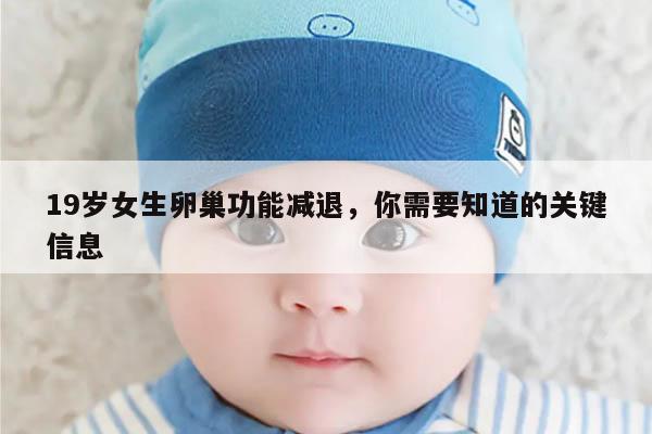 19岁女生卵巢功能减退,你需要知道的关键信息