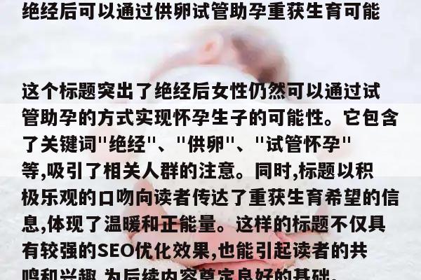 绝经后可以通过供卵试管助孕重获生育可能
这个标题突出了绝经后女性仍然可以通过试管助孕的方式实现怀孕生子的可能性。它包含了关键词