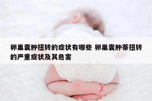 卵巢囊肿扭转的症状有哪些 卵巢囊肿蒂扭转的严重症状及其危害