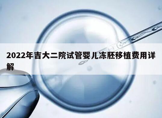 2022年吉大二院试管婴儿冻胚移植费用详解